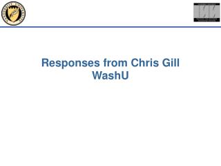 Responses from Chris Gill WashU