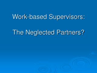 Work-based Supervisors: The Neglected Partners?