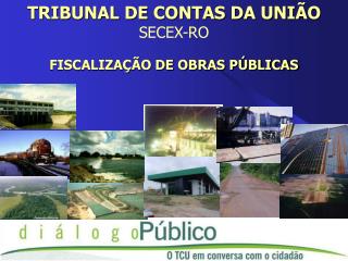 TRIBUNAL DE CONTAS DA UNIÃO SECEX-RO FISCALIZAÇÃO DE OBRAS PÚBLICAS