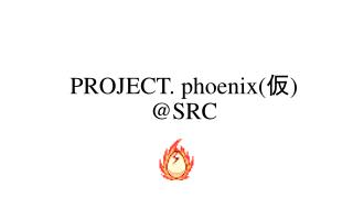 PROJECT. phoenix ( 仮 ) @SRC