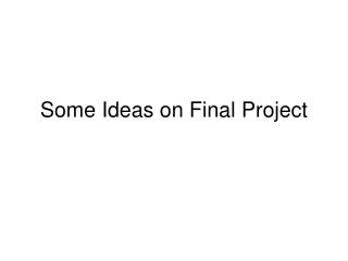 Some Ideas on Final Project