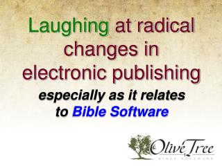 Laughing at radical changes in electronic publishing especially as it relates to Bible Software