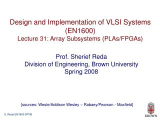 Design and Implementation of VLSI Systems (EN1600) Lecture 31: Array Subsystems (PLAs/FPGAs)
