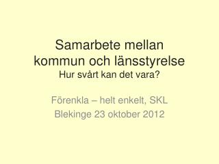 Samarbete mellan kommun och länsstyrelse Hur svårt kan det vara?