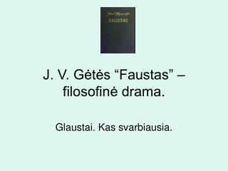 J. V. Gėtės “Faustas” –filosofinė drama.