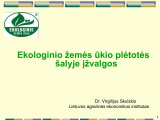 Ekologinio žemės ūkio plėtotės šalyje įžvalgos Dr. Virgilijus Skulskis