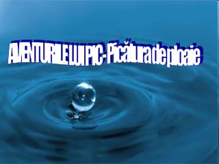 AVENTURILE LUI PIC- Picătura de ploaie