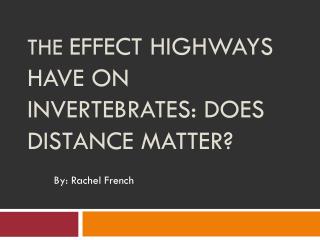 The Effect Highways Have on Invertebrates: Does Distance Matter?