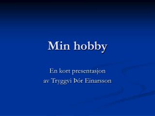 Min hobby