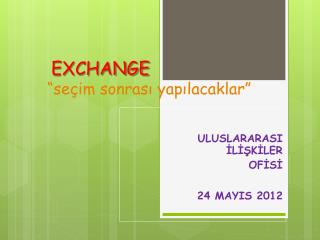 EXCHANGE “seçim sonrası yapılacaklar”