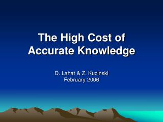 The High Cost of Accurate Knowledge D. Lahat &amp; Z. Kucinski February 2006