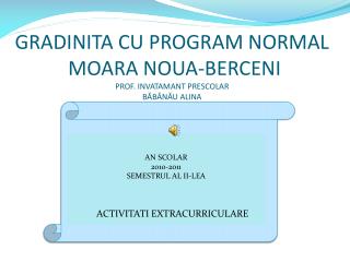 GRADINITA CU PROGRAM NORMAL MOARA NOUA-BERCENI PROF. INVATAMANT PRESCOLAR B ĂBĂNĂU ALINA