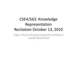 CSE4/563: Knowledge Representation Recitation October 13, 2010