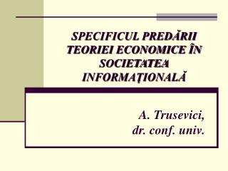 SPECIFICUL PREDĂRII TEORIEI ECONOMICE ÎN SOCIETATEA INFORMAŢIONALĂ