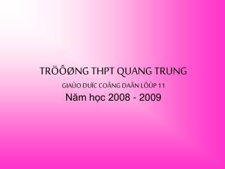 TRÖÔØNG THPT QUANG TRUNG GIAÙO DUÏC COÂNG DAÂN LÔÙP 11 Năm học 2008 - 2009