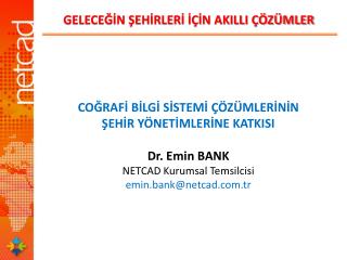 COĞRAFİ BİLGİ SİSTEMİ ÇÖZÜMLERİNİN ŞEHİR YÖNETİMLERİNE KATKISI Dr. Emin BANK