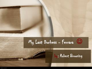My Last Duchess - Ferrara 