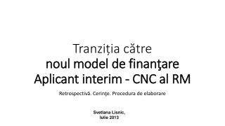 Tranzi ția către noul model de fin an ţare Aplicant interim - CNC al RM