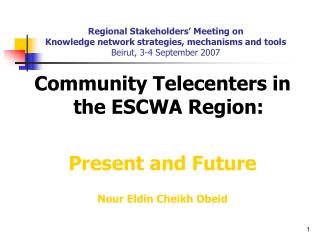 Community Telecenters in the ESCWA Region: Present and Future Nour Eldin Cheikh Obeid