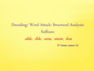 Decoding/ Word Attack: Structural Analysis: Suffixes:
