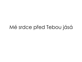 Mé srdce před Tebou jásá