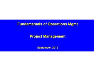 Fundamentals of Operations Mgmt Project Management September, 2012