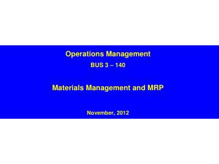 Operations Management BUS 3 – 140 Materials Management and MRP November, 2012