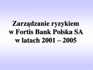 Zarządzanie ryzykiem w Fortis Bank Polska SA w latach 2001 – 2005