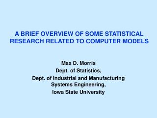 A BRIEF OVERVIEW OF SOME STATISTICAL RESEARCH RELATED TO COMPUTER MODELS