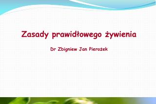 Zasady prawidłowego żywienia Dr Zbigniew Jan Pierożek