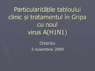 Particularit ățile tabloului clinic și tratamentul în Gripa cu noul virus A(H1N1)