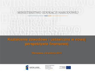 Kształcenie zawodowe i ustawiczne w nowej perspektywie finansowej Warszawa, 4 kwietnia 2013