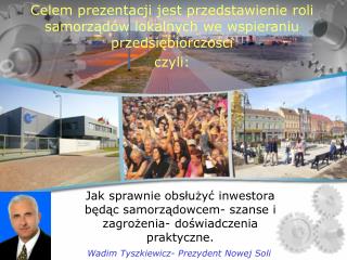 Celem prezentacji jest przedstawienie roli samorządów lokalnych we wspieraniu przedsiębiorczości
