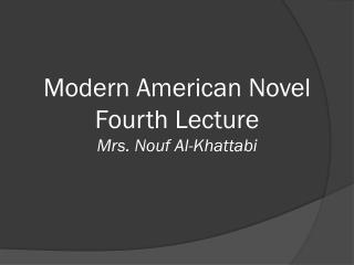 Modern American Novel Fourth Lecture Mrs. Nouf Al-Khattabi