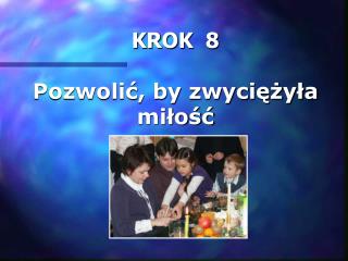 KROK 8 Pozwolić, by zwyciężyła miłość