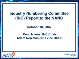 Industry Numbering Committee (INC) Report to the NANC October 10, 2007 Ken Havens, INC Chair