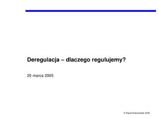 Deregulacja – dlaczego regulujemy? 20 marca 2005