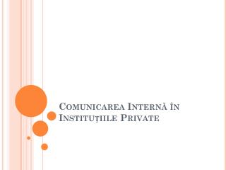Comunicarea Internă în Instituțiile Private