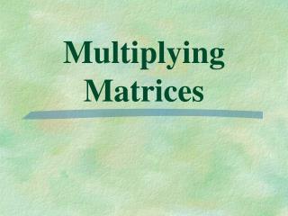 Multiplying Matrices