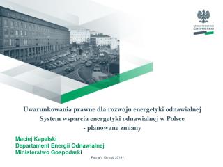 Maciej Kapalski Departament Energii Odnawialnej Ministerstwo Gospodark i Poznań, 13 maja 2014 r.