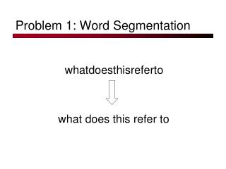 Problem 1: Word Segmentation