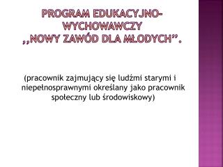 PROGRAM EDUKACYJNO-WYCHOWAWCZY ,,NOWY ZAWÓD DLA MŁODYCH’’.