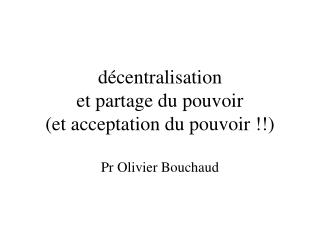 décentralisation et partage du pouvoir (et acceptation du pouvoir !!)
