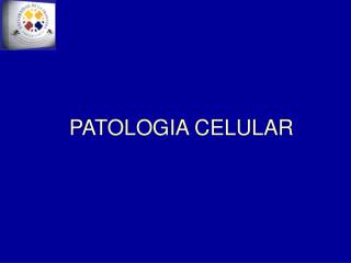 PATOLOGIA CELULAR