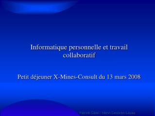 Informatique personnelle et travail collaboratif Petit déjeuner X-Mines-Consult du 13 mars 2008