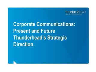 Corporate Communications: Present and Future Thunderhead’s Strategic Direction.