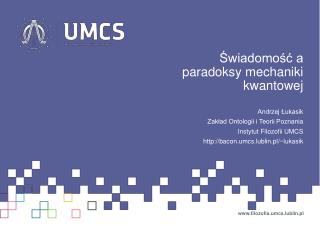 Świadomość a paradoksy mechaniki kwantowej Andrzej Łukasik Zakład Ontologii i Teorii Poznania