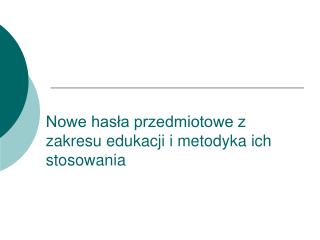 Nowe hasła przedmiotowe z zakresu edukacji i metodyka ich stosowania