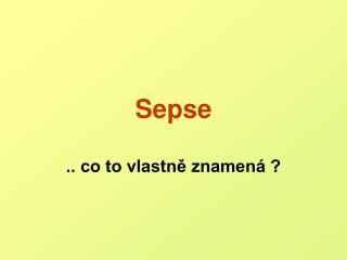 Sepse .. co to vlastně znamená ?