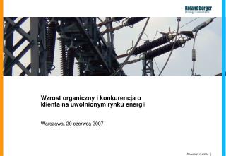 Wzrost organiczny i konkurencja o klienta na uwolnionym rynku energii Warszawa, 2 0 czerwca 2007